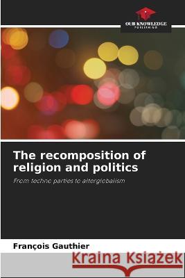 The recomposition of religion and politics Fran?ois Gauthier 9786205875292 Our Knowledge Publishing