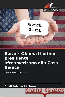 Barack Obama Il primo presidente afroamericano alla Casa Bianca Cheikh-Mback? S?ne 9786205876121 Edizioni Sapienza