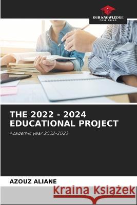 The 2022 - 2024 Educational Project Azouz Aliane   9786205877722