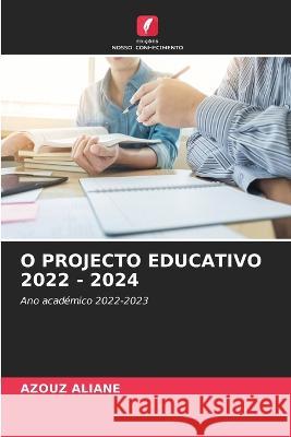 O Projecto Educativo 2022 - 2024 Azouz Aliane   9786205877753