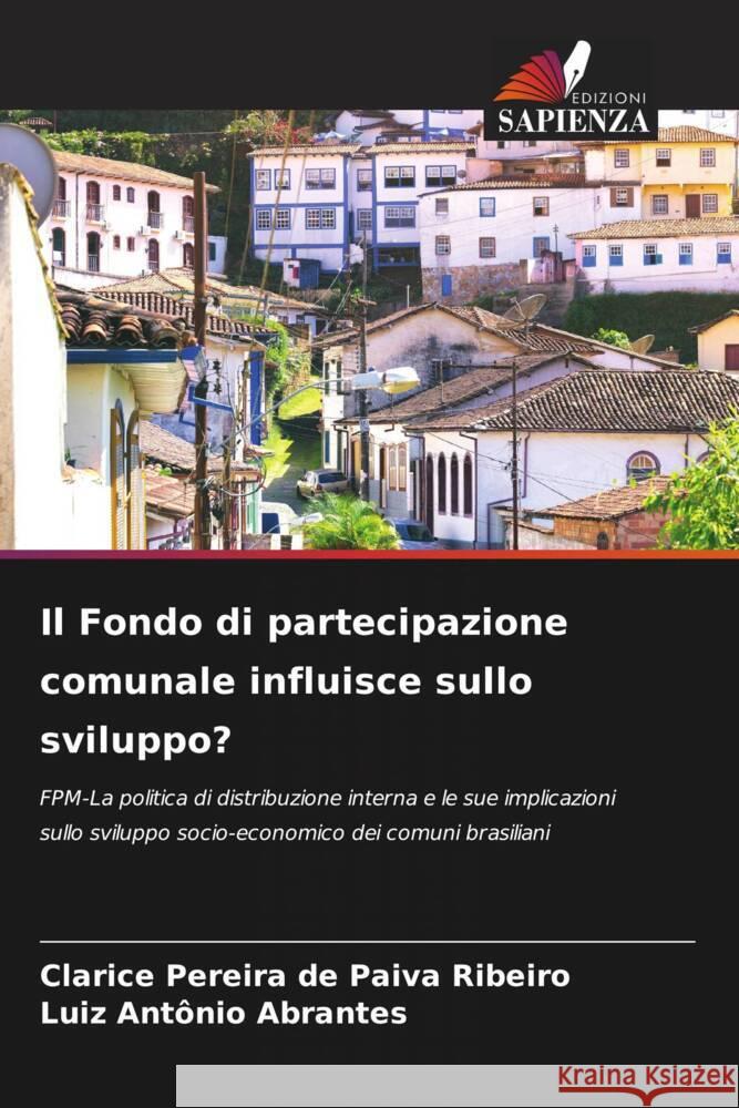 Il Fondo di partecipazione comunale influisce sullo sviluppo? Clarice Pereira de Paiva Ribeiro Luiz Antonio Abrantes  9786205878316