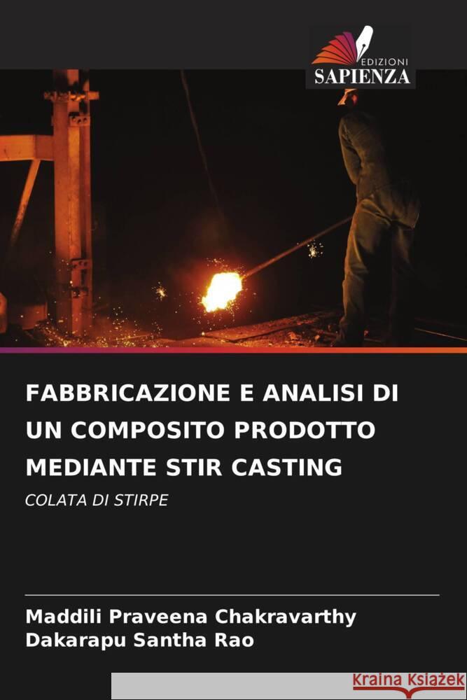 Fabbricazione E Analisi Di Un Composito Prodotto Mediante Stir Casting Maddili Praveena Chakravarthy Dakarapu Santha Rao  9786205878781