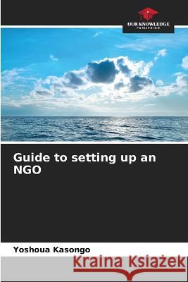 Guide to setting up an NGO Yoshoua Kasongo   9786205879207 Our Knowledge Publishing