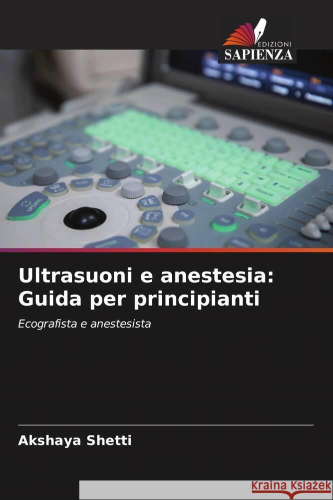 Ultrasuoni e anestesia: Guida per principianti Akshaya Shetti   9786205879863