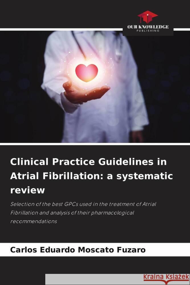 Clinical Practice Guidelines in Atrial Fibrillation: a systematic review Carlos Eduardo Moscato Fuzaro   9786205880623 Our Knowledge Publishing
