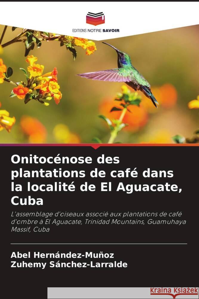 Onitocenose des plantations de cafe dans la localite de El Aguacate, Cuba Abel Hernandez-Munoz Zuhemy Sanchez-Larralde  9786205881293 Editions Notre Savoir