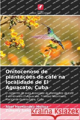 Onitocenose de plantacoes de cafe na localidade de El Aguacate, Cuba Abel Hernandez-Munoz Zuhemy Sanchez-Larralde  9786205881316 Edicoes Nosso Conhecimento