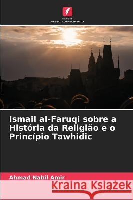 Ismail al-Faruqi sobre a Historia da Religiao e o Principio Tawhidic Ahmad Nabil Amir   9786205881606 Edicoes Nosso Conhecimento