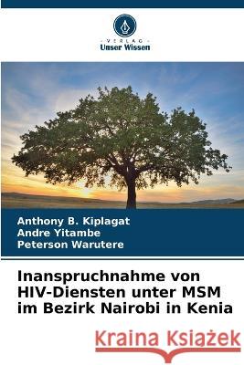 Inanspruchnahme von HIV-Diensten unter MSM im Bezirk Nairobi in Kenia Anthony B Kiplagat Andre Yitambe Peterson Warutere 9786205881712