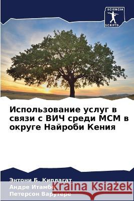 Ispol'zowanie uslug w swqzi s VICh sredi MSM w okruge Najrobi Keniq Kiplagat, Jentoni B., Itambe, Andre, Varutere, Peterson 9786205882016