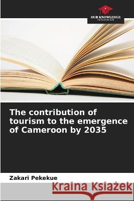 The contribution of tourism to the emergence of Cameroon by 2035 Zakari Pekekue   9786205882382 Our Knowledge Publishing