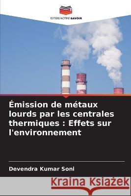 Emission de metaux lourds par les centrales thermiques: Effets sur l'environnement Devendra Kumar Soni   9786205883143