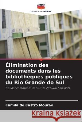 Elimination des documents dans les bibliotheques publiques du Rio Grande do Sul Camila de Castro Mourao   9786205883334