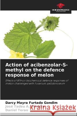 Action of acibenzolar-S-methyl on the defence response of melon Darcy Mayra Furtado Gondim Jose Tadeu a Oliveira Daniel Terao 9786205883556 Our Knowledge Publishing