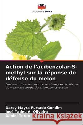 Action de l'acibenzolar-S-methyl sur la reponse de defense du melon Darcy Mayra Furtado Gondim Jose Tadeu a Oliveira Daniel Terao 9786205883570 Editions Notre Savoir