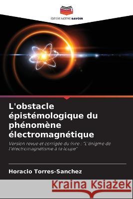 L'obstacle epistemologique du phenomene electromagnetique Horacio Torres-Sanchez   9786205883921