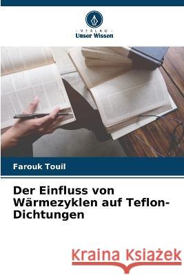 Der Einfluss von Warmezyklen auf Teflon-Dichtungen Farouk Touil   9786205885109