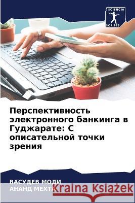 Perspektiwnost' älektronnogo bankinga w Gudzharate: S opisatel'noj tochki zreniq Modi, Vasudev, MEHTA, ANAND 9786205885451