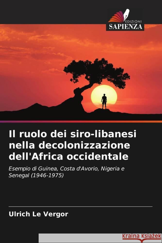 Il ruolo dei siro-libanesi nella decolonizzazione dell'Africa occidentale Ulrich Le Vergor   9786205885734 Edizioni Sapienza