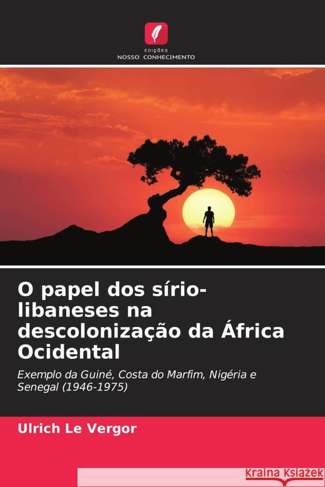 O papel dos sirio-libaneses na descolonizacao da Africa Ocidental Ulrich Le Vergor   9786205885741 Edicoes Nosso Conhecimento