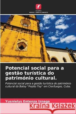 Potencial social para a gestao turistica do patrimonio cultural. Yusnielys Entenza Iznaga   9786205886373 Edicoes Nosso Conhecimento