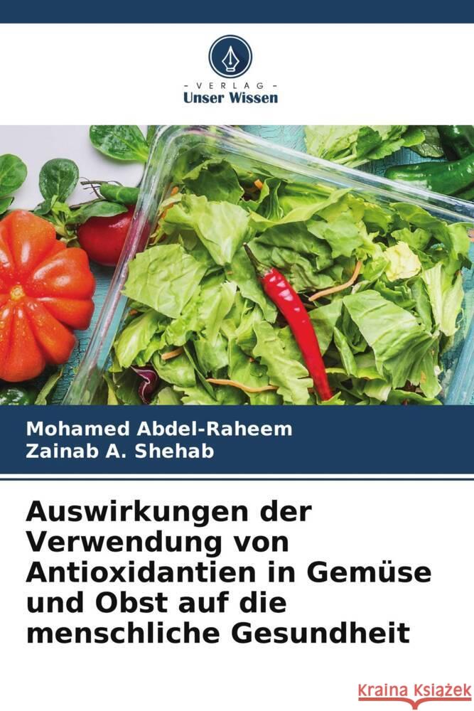 Auswirkungen der Verwendung von Antioxidantien in Gemuse und Obst auf die menschliche Gesundheit Mohamed Abdel-Raheem Zainab A Shehab  9786205886427