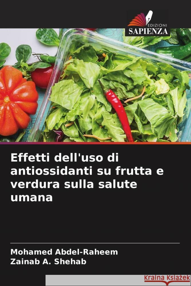 Effetti dell'uso di antiossidanti su frutta e verdura sulla salute umana Mohamed Abdel-Raheem Zainab A Shehab  9786205886458