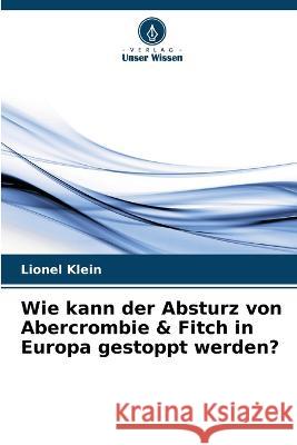 Wie kann der Absturz von Abercrombie & Fitch in Europa gestoppt werden? Lionel Klein   9786205886779 Verlag Unser Wissen