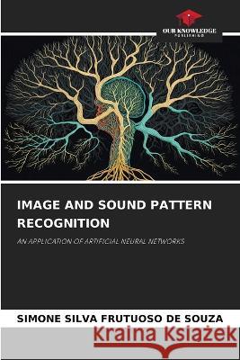 Image and Sound Pattern Recognition Simone Silva Frutuoso de Souza   9786205886915