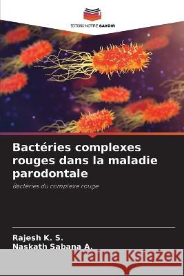 Bacteries complexes rouges dans la maladie parodontale Rajesh K S Naskath Sabana a  9786205888254 Editions Notre Savoir