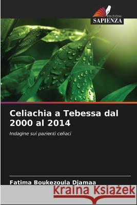 Celiachia a Tebessa dal 2000 al 2014 Fatima Boukezoula Djamaa   9786205889107