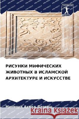 RISUNKI MIFIChESKIH ZhIVOTNYH V ISLAMSKOJ ARHITEKTURE I ISKUSSTVE Darwish, Mahmoud Ahmed 9786205890257 Sciencia Scripts