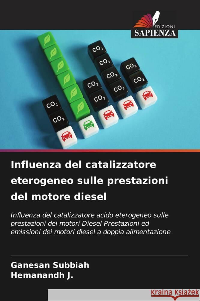 Influenza del catalizzatore eterogeneo sulle prestazioni del motore diesel Ganesan Subbiah Hemanandh J  9786205890264 Edizioni Sapienza