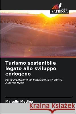Turismo sostenibile legato allo sviluppo endogeno Maludin Medina   9786205890394 Edizioni Sapienza