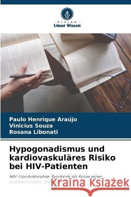 Hypogonadismus und kardiovaskulares Risiko bei HIV-Patienten Paulo Henrique Araujo Vinicius Souza Rosana Libonati 9786205892008