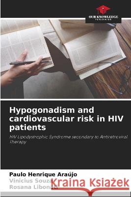 Hypogonadism and cardiovascular risk in HIV patients Paulo Henrique Araujo Vinicius Souza Rosana Libonati 9786205892015 Our Knowledge Publishing