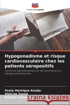 Hypogonadisme et risque cardiovasculaire chez les patients seropositifs Paulo Henrique Araujo Vinicius Souza Rosana Libonati 9786205892039