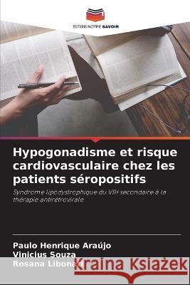 Hypogonadisme et risque cardiovasculaire chez les patients seropositifs Paulo Henrique Araujo Vinicius Souza Rosana Libonati 9786205892039 Editions Notre Savoir