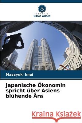 Japanische OEkonomin spricht uber Asiens bluhende AEra Masayuki Imai   9786205892237