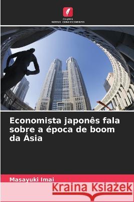 Economista japones fala sobre a epoca de boom da Asia Masayuki Imai   9786205892275
