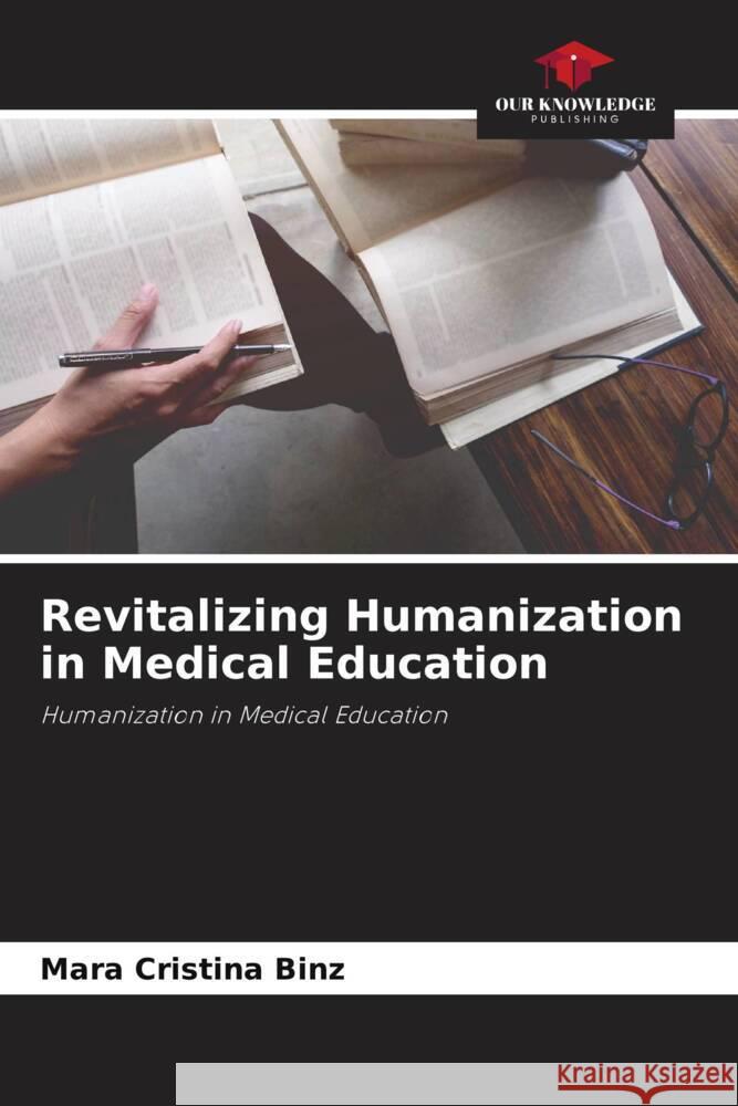 Revitalizing Humanization in Medical Education Mara Cristina Binz   9786205892343 Our Knowledge Publishing