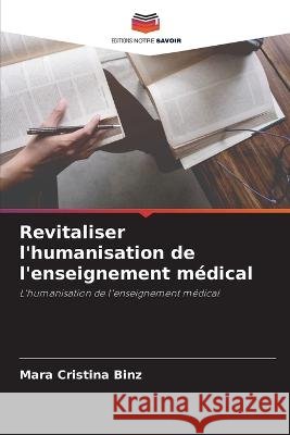Revitaliser l'humanisation de l'enseignement medical Mara Cristina Binz   9786205892381