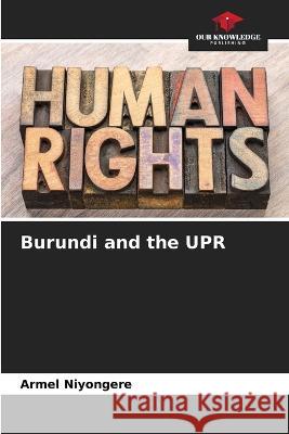 Burundi and the UPR Armel Niyongere   9786205893272