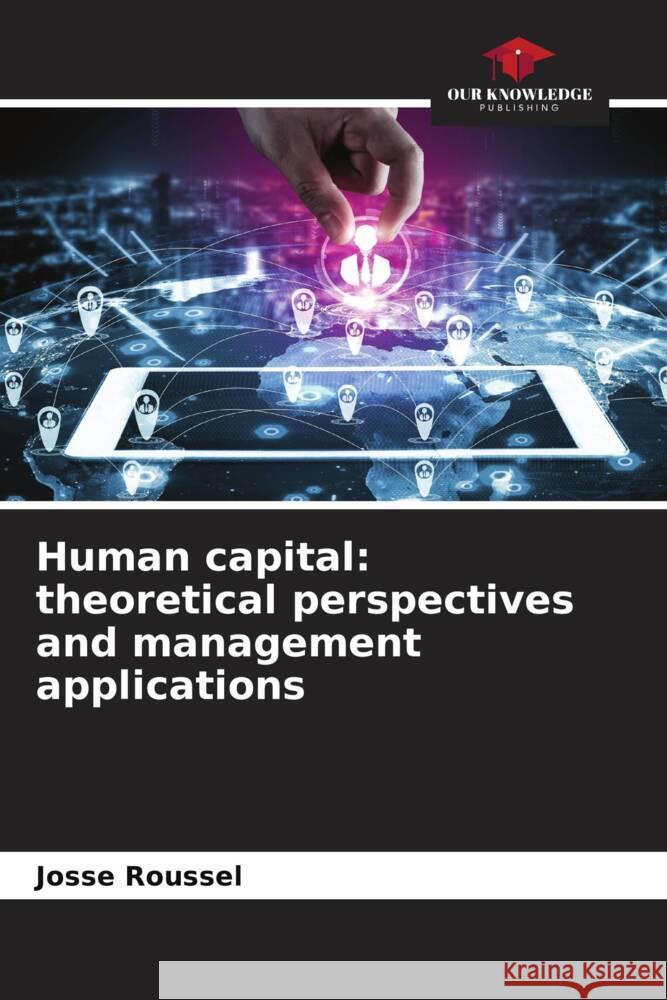 Human capital: theoretical perspectives and management applications Josse Roussel   9786205893630