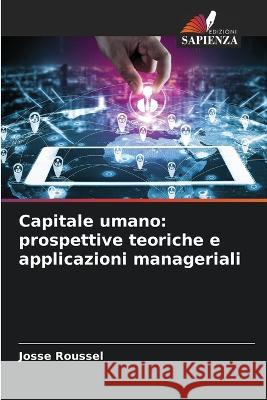 Capitale umano: prospettive teoriche e applicazioni manageriali Josse Roussel   9786205893654