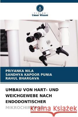 Umbau Von Hart- Und Weichgewebe Nach Endodontischer Mikrochirurgie Priyanka Nila Sandhya Kapoor Punia Rahul Bhargava 9786205893975