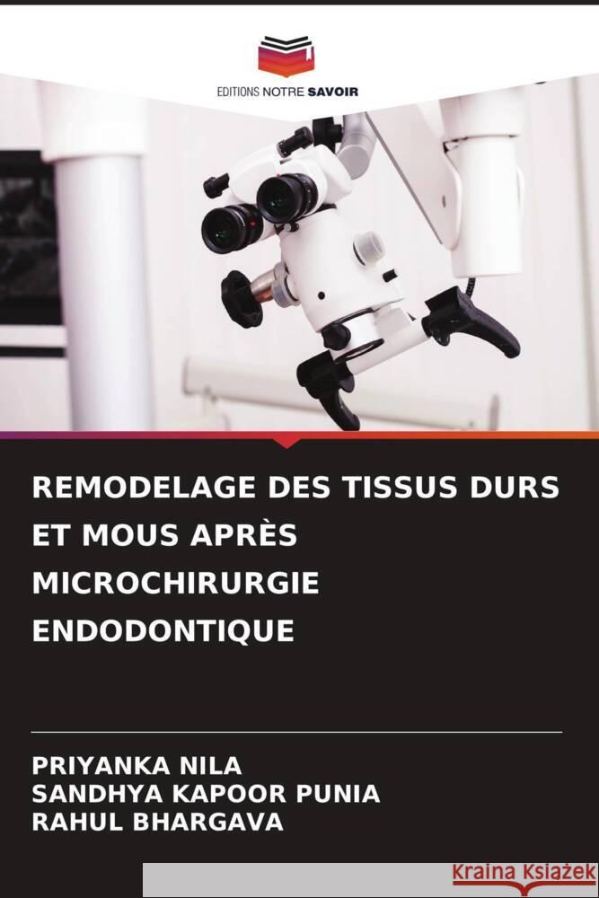 Remodelage Des Tissus Durs Et MOUS Apres Microchirurgie Endodontique Priyanka Nila Sandhya Kapoor Punia Rahul Bhargava 9786205893999