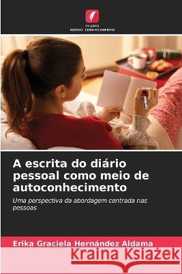 A escrita do diario pessoal como meio de autoconhecimento Erika Graciela Hernandez Aldama   9786205894347 Edicoes Nosso Conhecimento