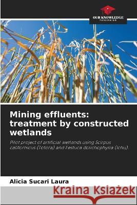 Mining effluents: treatment by constructed wetlands Alicia Sucari Laura   9786205895009 Our Knowledge Publishing