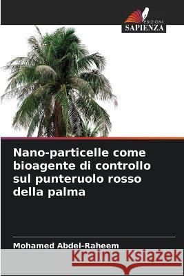 Nano-particelle come bioagente di controllo sul punteruolo rosso della palma Mohamed Abdel-Raheem   9786205895283 Edizioni Sapienza